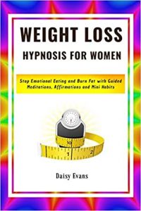 Weight Loss Hypnosis for Women: Stop Emotional Eating and Burn Fat with Guided Meditations, Affirmations and Mini Habits