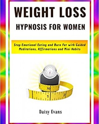 Weight Loss Hypnosis for Women: Stop Emotional Eating and Burn Fat with Guided Meditations, Affirmations and Mini Habits