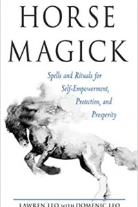 Horse Magick: Spells and Rituals for Self-Empowerment, Protection, and Prosperity