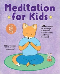 Meditation for Kids: 40 Activities to Manage Emotions, Ease Anxiety, and Stay Focused