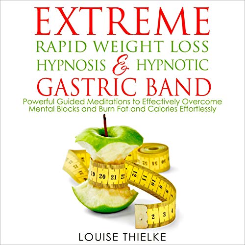 Extreme Rapid Weight Loss Hypnosis & Hypnotic Gastric Band: Powerful Guided Meditations to Effectively Overcome Mental Blocks and Burn Fat and Calories Effortlessly