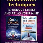 Reiki Guided Meditation Techniques to Reduce Stress and Relax your Mind: Reiki Healing for Beginners + Relaxation and Stress Reduction for Beginners