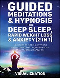 Guided Meditations & Hypnosis For Deep Sleep, Rapid Weight Loss & Anxiety: 10 Hours Of Self-Hypnotic Gastric Band For Extreme Fat Burn, Positive Affirmations & Mindfulness Scripts