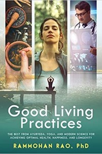 Good Living Practices: The Best From Ayurveda, Yoga, and Modern Science for Achieving Optimal Health, Happiness and Longevity